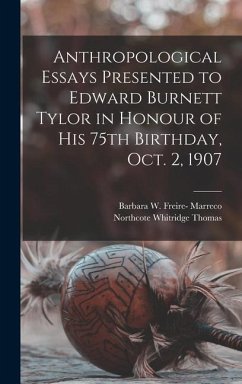 Anthropological Essays Presented to Edward Burnett Tylor in Honour of his 75th Birthday, Oct. 2, 1907 - Thomas, Northcote Whitridge; Marreco, Barbara W Freire