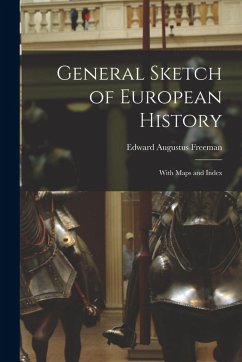 General Sketch of European History; With Maps and Index - Freeman, Edward Augustus