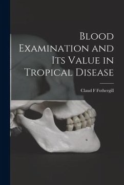 Blood Examination and its Value in Tropical Disease - Fothergill, Claud F.