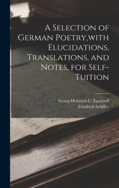 A Selection of German Poetry, with Elucidations, Translations, and Notes, for Self-Tuition - Schiller, Friedrich; Egestorff, Georg Heinrich C