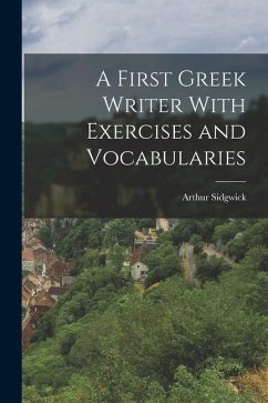 A First Greek Writer With Exercises and Vocabularies - Sidgwick, Arthur