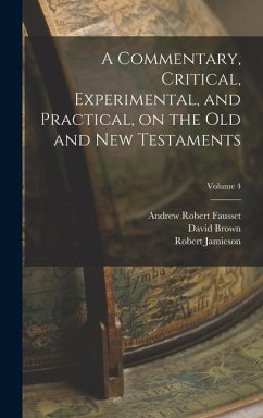 A Commentary, Critical, Experimental, and Practical, on the Old and New Testaments; Volume 4 - Jamieson, Robert; Fausset, Andrew Robert; Brown, David