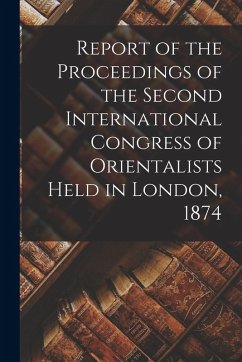 Report of the Proceedings of the Second International Congress of Orientalists Held in London, 1874 - Anonymous