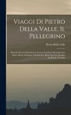 Viaggi Di Pietro Della Valle, Il Pellegrino: Descritti Da Lui Medesimo in Lettere Familiari All'erudito Suo Amico Mario Schipano, Divisi in Tre Parti