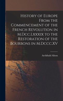 Cover History of Europe From the Commencement of the French Revolution in M.Dcc.Lxxxix to the Restoration of the Bourbons in M.Dccc.XV