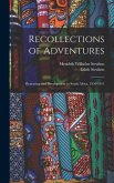 Recollections of Adventures; Pioneering and Development in South Africa, 1850-1911