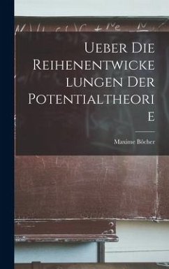 Ueber die Reihenentwickelungen der Potentialtheorie - Bôcher, Maxime