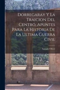 Dorregaray Y La Traicion Del Centro, Apuntes Para La Historia De La Ultima Guerra Civil - Oliver, Antonio