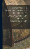 History of the Town of Smithfield [R.I.] From Its Organization, in 1730-1, to Its Division, in 1871