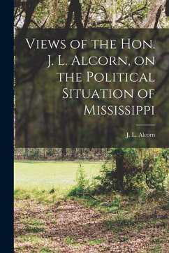 Cover Views of the Hon. J. L. Alcorn, on the Political Situation of Mississippi