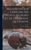 Recherches Sur L'origine Des Peuples Du Nord Et De L'occident De L'europe