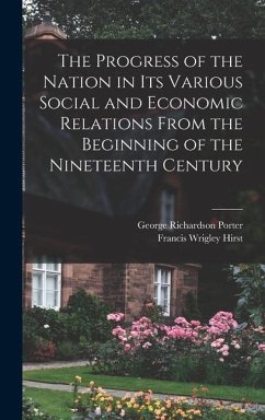 The Progress of the Nation in its Various Social and Economic Relations From the Beginning of the Nineteenth Century - Porter, George Richardson; Hirst, Francis Wrigley