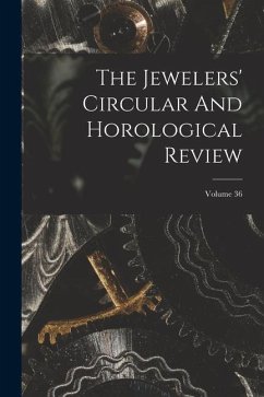 The Jewelers' Circular And Horological Review; Volume 36 - Anonymous