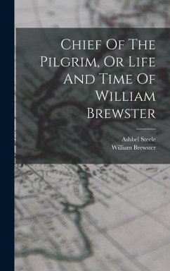 Chief Of The Pilgrim, Or Life And Time Of William Brewster - Steele, Ashbel; Brewster, William