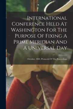 Cover International Conference Held At Washington For The Purpose Of Fixing A Prime Meridian And A Universal Day