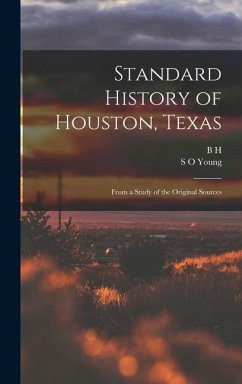 Standard History of Houston, Texas: From a Study of the Original Sources - Young, S. O.; Carroll, B. H.
