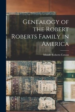 Genealogy of the Robert Roberts Family in America - Cowan, Maude Roberts