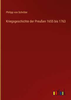 Kriegsgeschichte der Preußen 1655 bis 1763 - Schröter, Philipp von