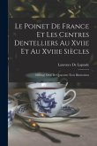 Le Poinet De France Et Les Centres Dentelliers Au Xviie Et Au Xviiie Siècles Le Poinet De France Et Les Centres Dentelliers Au Xviie Et Au Xviiie Siècles