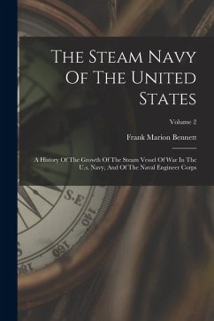 Cover The Steam Navy Of The United States: A History Of The Growth Of The Steam Vessel Of War In The U.s. Navy, And Of The Naval Engineer Corps; Volume 2
