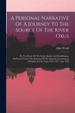 A Personal Narrative Of A Journey To The Source Of The River Oxus: By The Route Of The Indus, Kabul, And Badakhshan, Performed Under The Sanction Of T