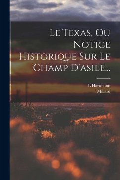 Cover Le Texas, Ou Notice Historique Sur Le Champ D'asile...