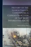 History of the Lehigh Valley, Containing a Copious Selection of the Most Interesting Facts