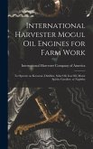 International Harvester Mogul oil Engines for Farm Work: To Operate on Kerosene, Distillate, Solar oil, gas oil, Motor Spirits, Gasoline, or Naphtha