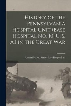 Cover History of the Pennsylvania Hospital Unit (Base Hospital No. 10, U. S. A.) in the Great War
