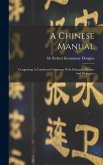 A Chinese Manual: Comprising A Condensed Grammar With Idiomatic Phrases And Dialogues