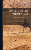 Travels In The Middle East: Being Impressions By The Way In Turkish Arabia, Syria, And Persia