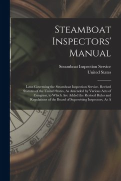 Cover Steamboat Inspectors' Manual: Laws Governing the Steamboat Inspection Service. Revised Statutes of the United States, As Amended by Various Acts of