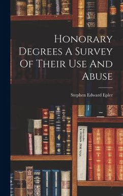Honorary Degrees A Survey Of Their Use And Abuse - Epler, Stephen Edward