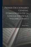 Primer Diccionario General Etimologico De La Lengua Espanola, Volume 2, part 1