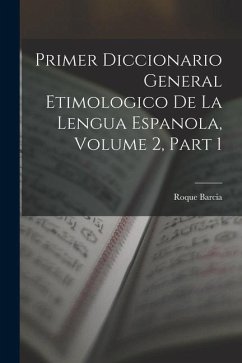Primer Diccionario General Etimologico De La Lengua Espanola, Volume 2, part 1 - Barcia, Roque