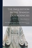 The Inquisition in the Spanish Dependencies: Sicily, Naples, Sardinia, Milan, the Canaries, Mexico, Peru, New Granada The Inquisition in the Spanish Dependencies: Sicily, Naples, Sardinia, Milan, the Canaries, Mexico, Peru, New Granada
