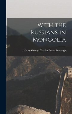 With the Russians in Mongolia - Perry-Ayscough, Henry George Charles