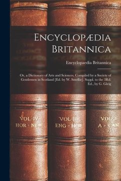 Encyclopædia Britannica: Or, a Dictionary of Arts and Sciences, Compiled by a Society of Gentlemen in Scotland [Ed. by W. Smellie]. Suppl. to t - Britannica, Encyclopaedia