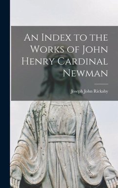 An Index to the Works of John Henry Cardinal Newman - Rickaby, Joseph John