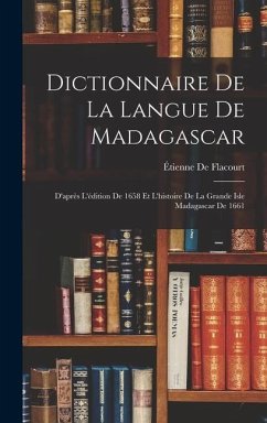 Dictionnaire De La Langue De Madagascar: D'après L'édition De 1658 Et L'histoire De La Grande Isle Madagascar De 1661 - de Flacourt, Étienne