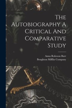 The Autobiography A Critical And Comparative Study - Burr, Anna Robeson