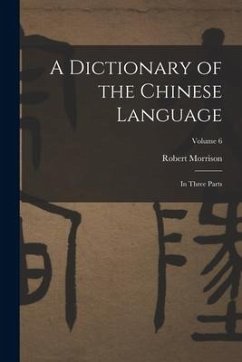 A Dictionary of the Chinese Language: In Three Parts; Volume 6 - Morrison, Robert