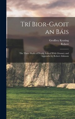 Cover Trí Bior-gaoit an Báis; the Three Shafts of Death. Edited With Glossary and Appendix by Robert Atkinson