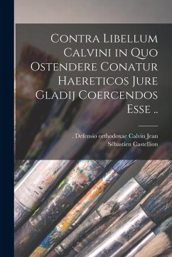 Cover Contra libellum Calvini in quo ostendere conatur haereticos jure gladij coercendos esse ..