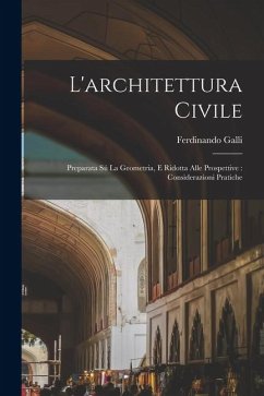 Cover L'architettura civile: Preparata sú la geometria, e ridotta alle prospettive: considerazioni pratiche