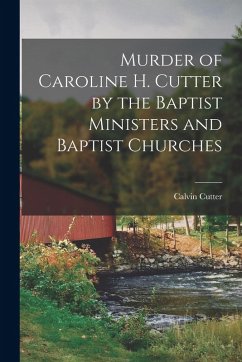 Murder of Caroline H. Cutter by the Baptist Ministers and Baptist Churches - Cutter, Calvin