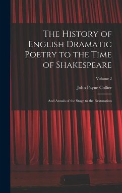 The History of English Dramatic Poetry to the Time of Shakespeare: And Annals of the Stage to the Restoration; Volume 2 - Collier, John Payne
