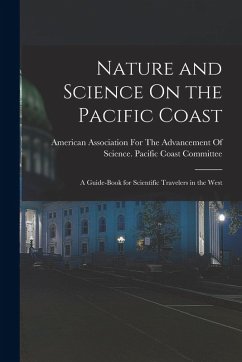 Nature and Science On the Pacific Coast: A Guide-Book for Scientific Travelers in the West