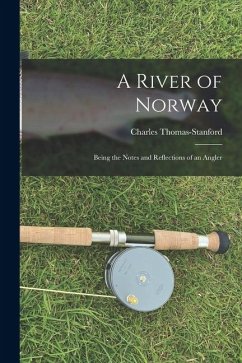 A River of Norway: Being the Notes and Reflections of an Angler - Thomas-Stanford, Charles