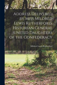 Cover Address Delivered by Miss Mildred Lewis Rutherford, Historian General United Daughters of the Confederacy